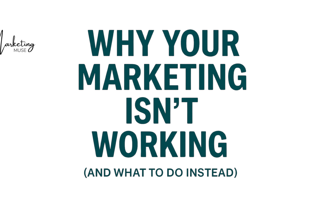 Why your marketing Isn’t working (and what to do instead)